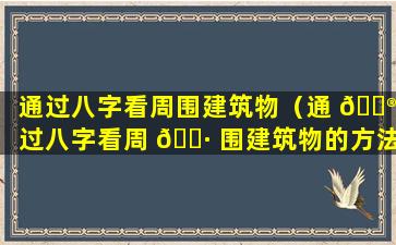 通过八字看周围建筑物（通 💮 过八字看周 🌷 围建筑物的方法）